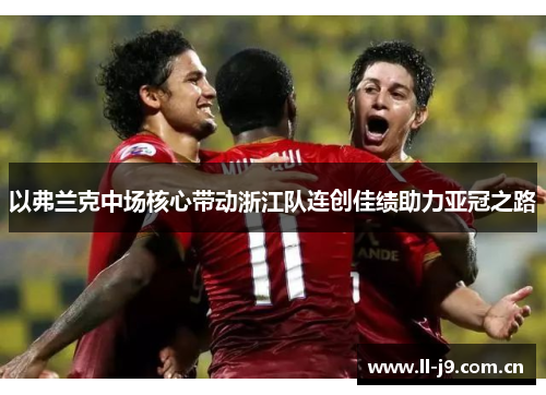 以弗兰克中场核心带动浙江队连创佳绩助力亚冠之路